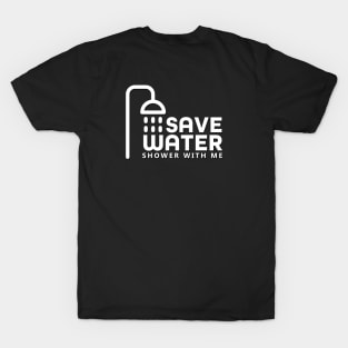 Save water - shower with me T-Shirt